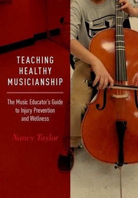 Teaching Healthy Musicianship: The Music Educator's Guide to Injury Prevention and Wellness by Taylor, Nancy