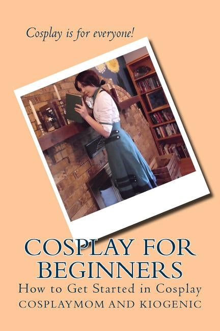 Cosplay for Beginners: How to Get Started in Cosplay by Kiogenic