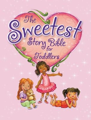 The Sweetest Story Bible for Toddlers by Stortz, Diane M.