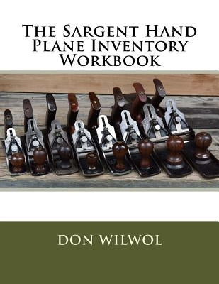 The Sargent Hand Plane Inventory Workbook by Wilwol, Don