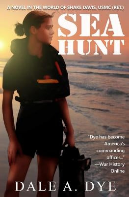 Sea Hunt: A Novel in the World of Shake Davis, USMC (Ret.) by Dye, Dale