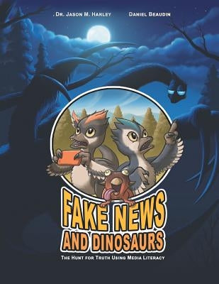 Fake News and Dinosaurs: The Hunt for Truth Using Media Literacy by Harley, Jason M.