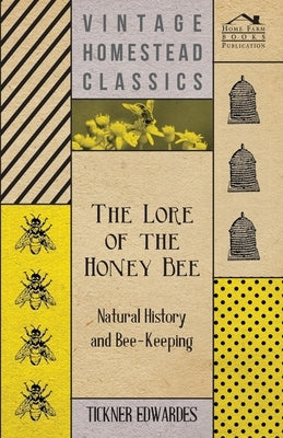 The Lore of the Honey Bee - Natural History and Bee-Keeping by Edwardes, Tickner