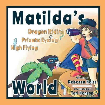 Matilda's Dragon Riding, Private Eyeing, High Flying World by Heiss, Rebecca S.