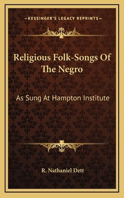 Religious Folk-Songs of the Negro: As Sung at Hampton Institute by Dett, R. Nathaniel