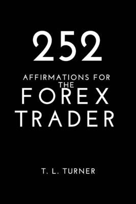 252 Affirmations For the Forex Trader by Turner, T. L.