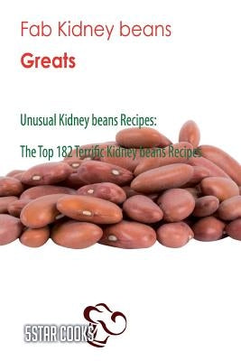 Fab Kidney beans Greats: Unusual Kidney beans Recipes, The Top 182 Terrific Kidney beans Recipes by Cooks, 5star