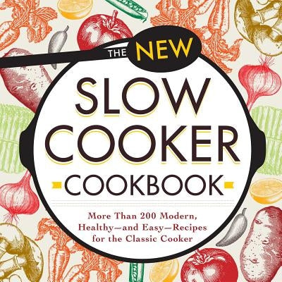 The New Slow Cooker Cookbook: More Than 200 Modern, Healthy--And Easy--Recipes for the Classic Cooker by Adams Media