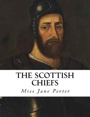 The Scottish Chiefs: An Historical Novel by Porter, Jane