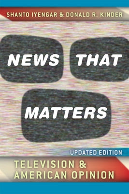 News That Matters: Television and American Opinion by Iyengar, Shanto