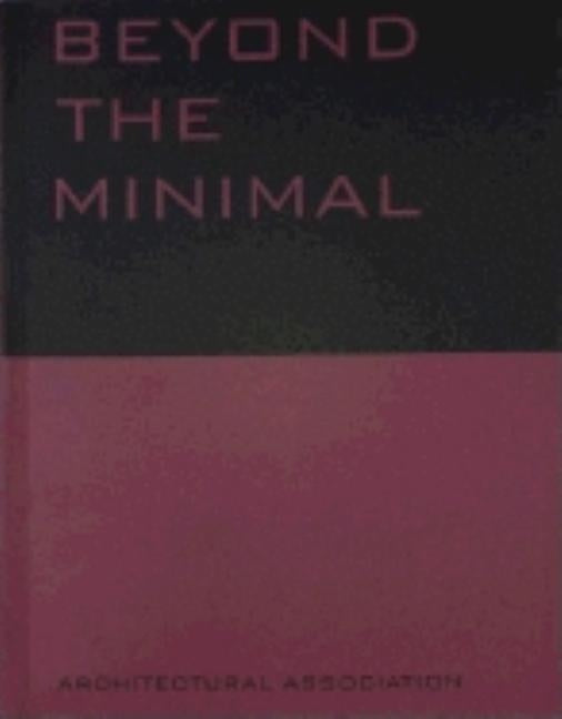 Beyond the Minimal: Artec, Adolf Krischanitz, Pauhof, Riegler Riewe by Allison, Peter