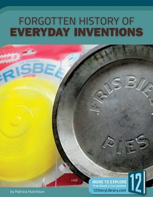 Forgotten History of Everyday Inventions by Hutchison, Patricia