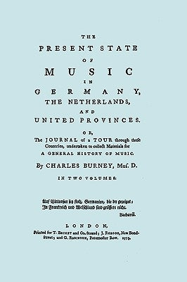 The Present State of Music in Germany, The Netherlands, and United Provinces. [Two vols in one book. Facsimile of the first edition, 1773.] by Burney, Charles