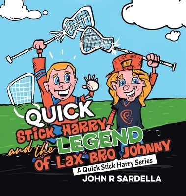 Quick Stick Harry and the Legend of Lax Bro Johnny: A Quick Stick Harry Series by Sardella, John R.