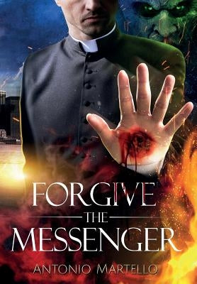 Forgive the Messenger by Martello, Antonio