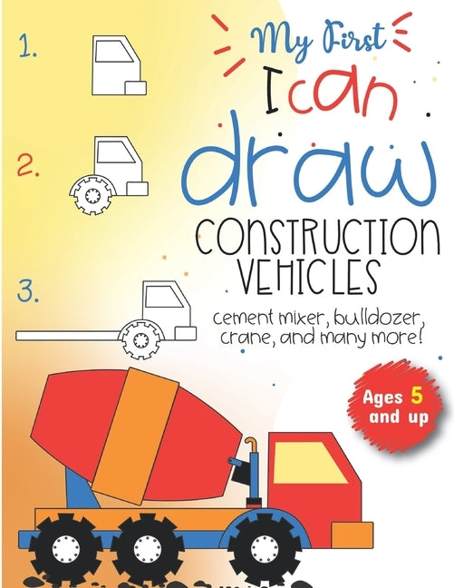 My First I can draw construction vehicles cement mixer, bulldozer, crane, and many more! Ages 5 and up: Fun for boys and girls, PreK, Kindergarten by Little Press