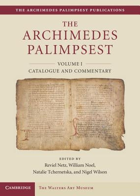 The Archimedes Palimpsest: Volume1, Catalogue and Commentary by Netz, Reviel