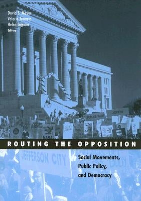 Routing the Opposition: Social Movements, Public Policy, and Democracy Volume 23 by Meyer, David S.