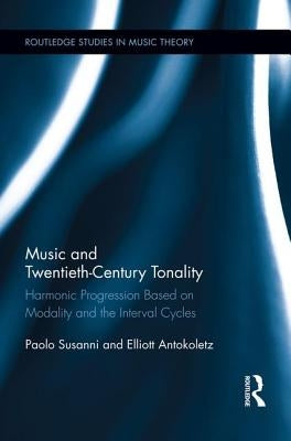 Music and Twentieth-Century Tonality: Harmonic Progression Based on Modality and the Interval Cycles by Susanni, Paolo