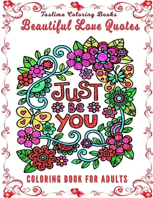 Beautiful Love Quotes Coloring Book For Adults: An Adult Coloring Book Featuring Romantic, Beautiful and Fun Valentine's Day Designs for Stress and Re by Books, Taslima Coloring