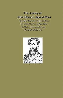 The Journey Of Alvar Nunez Cabeza De Vaca by Bandelier, Fanny