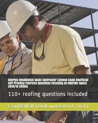 Georgia Residential Basic Contractor License Exam Unofficial Self Practice Exercise Questions Focusing on ROOFING topics 2018/19 Edition: 110+ roofing by Examreview