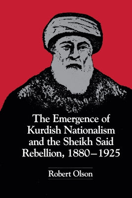 The Emergence of Kurdish Nationalism and the Sheikh Said Rebellion, 1880-1925 by Olson, Robert