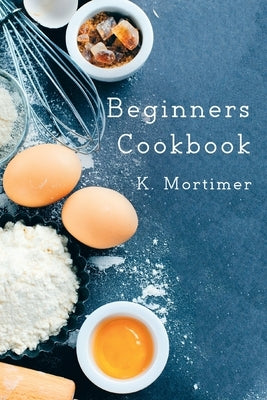 Beginners Cookbook by K. Mortimer