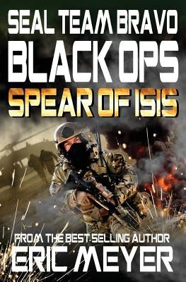 Seal Team Bravo: Black Ops - Spear of Isis by Meyer, Eric