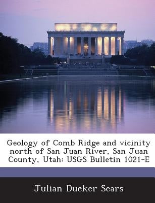 Geology of Comb Ridge and Vicinity North of San Juan River, San Juan County, Utah: Usgs Bulletin 1021-E by Sears, Julian Ducker