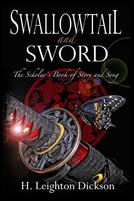 Swallowtail and Sword: The Scholar's Book of Story and Song by Dickson, H. Leighton