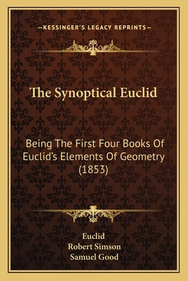 The Synoptical Euclid: Being The First Four Books Of Euclid's Elements Of Geometry (1853) by Euclid