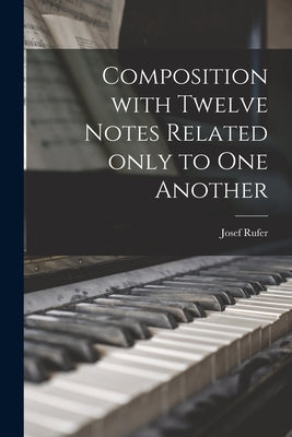 Composition With Twelve Notes Related Only to One Another by Rufer, Josef 1893-1985