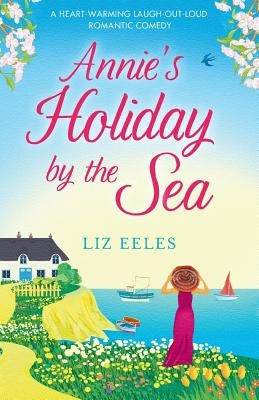 Annie's Holiday by the Sea: A heartwarming laugh out loud romantic comedy by Eeles, Liz