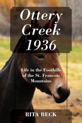 Ottery Creek 1936: Life in the Foothills of the St. Francois Mountains by Beck, Rita