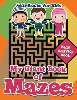 My Giant Book of Mazes: Kids Activity Book by For Kids, Activibooks