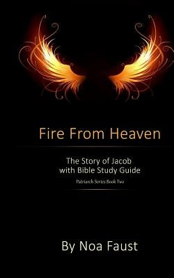 Fire From Heaven: The Story of Jacob with Bible Study Guide by Faust, Noa