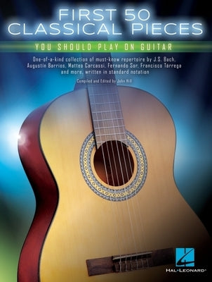 First 50 Classical Pieces You Should Play on Guitar by Hal Leonard Corp