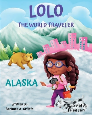 LOLO The World Traveler Alaska: A literary nonfiction travelers educational vacation adventure by Griffin, Barbara Ann