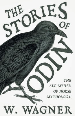 The Stories of Odin - The All Father of Norse Mythology by Wagner, W.