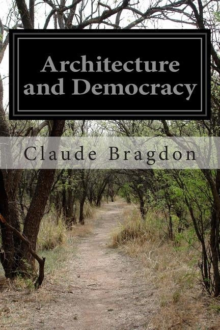 Architecture and Democracy by Bragdon, Claude Fayette