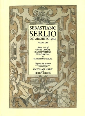 Sebastiano Serlio on Architecture, Volume One, Books I-V of 'Tutte L'Opere D'Architecttura Et Prospetiva' by Serlio, Sebastiano