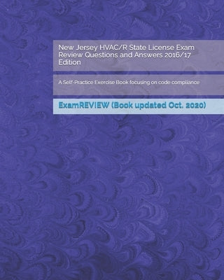 New Jersey HVAC/R State License Exam Review Questions and Answers 2016/17 Edition: A Self-Practice Exercise Book focusing on code compliance by Examreview