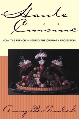 Haute Cuisine: How the French Invented the Culinary Profession by Trubek, Amy B.