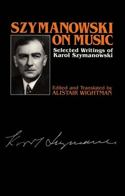 Szymanowski on Music: Selected Writings of Karol Szymanowski by Szymanowski, Karol