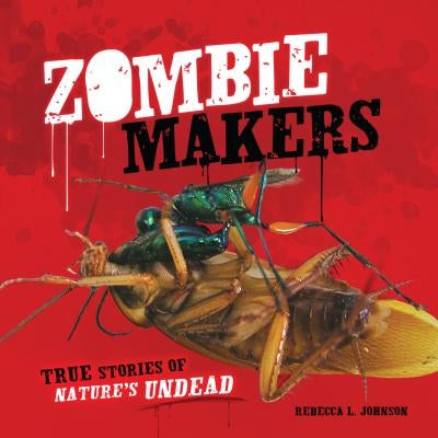 Zombie Makers: True Stories of Nature's Undead by Johnson, Rebecca L.