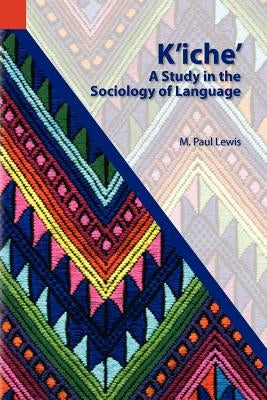 K'Iche': A Study in the Sociology of Language by Lewis, M. Paul