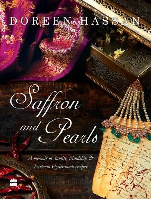 Saffron and Pearls: A Memoir of Family, Friendship & Heirloom Hyderabadirecipes by Hassan, Doreen