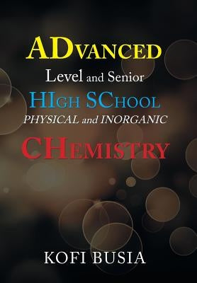 Advanced Level and Senior High School Physical and Inorganic Chemistry by Busia, Kofi