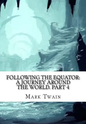 Following the Equator: A Journey Around the World. Part 4 by Twain, Mark